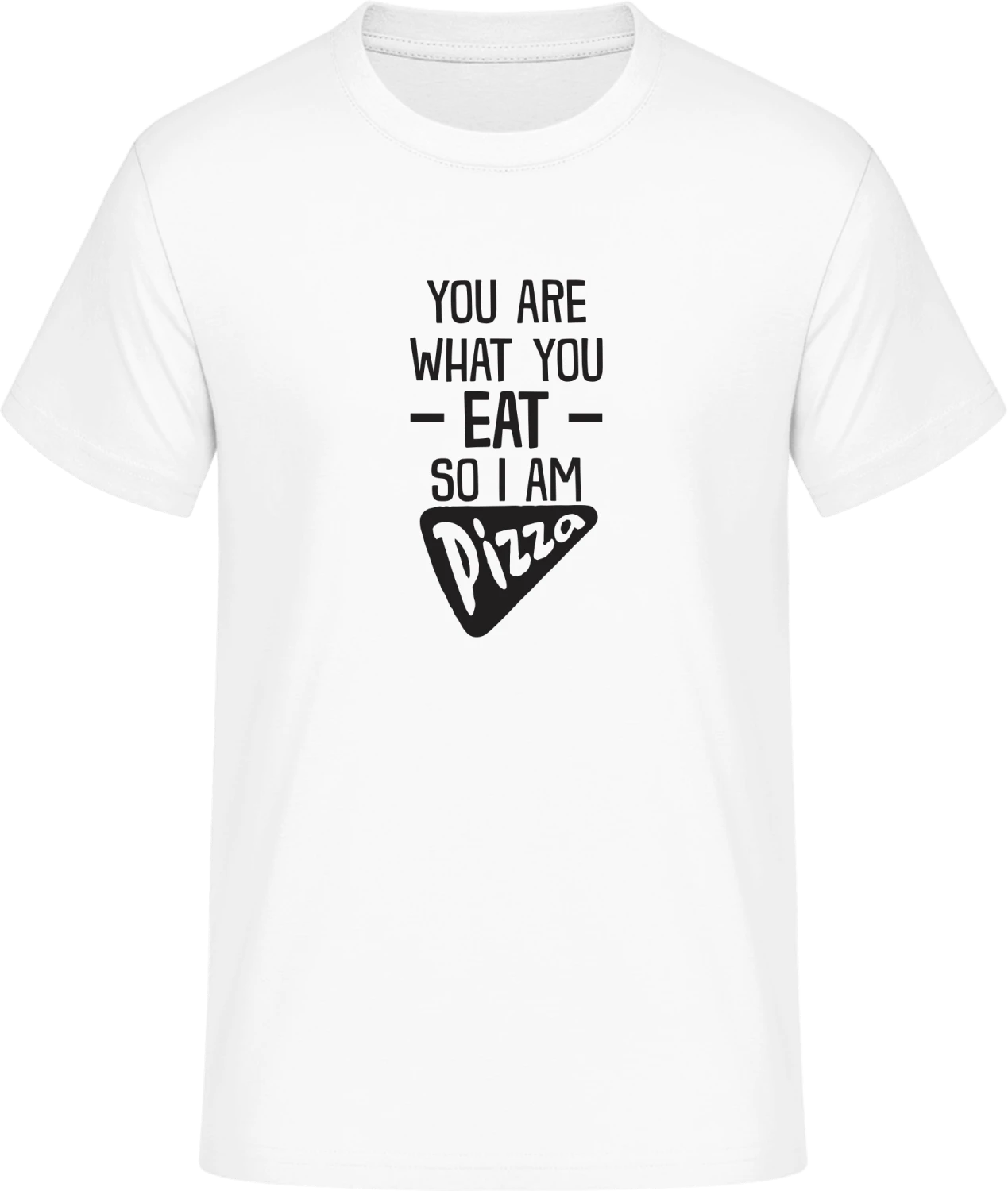 You Are What You Eat So I Am Pizza - Front_Weiß