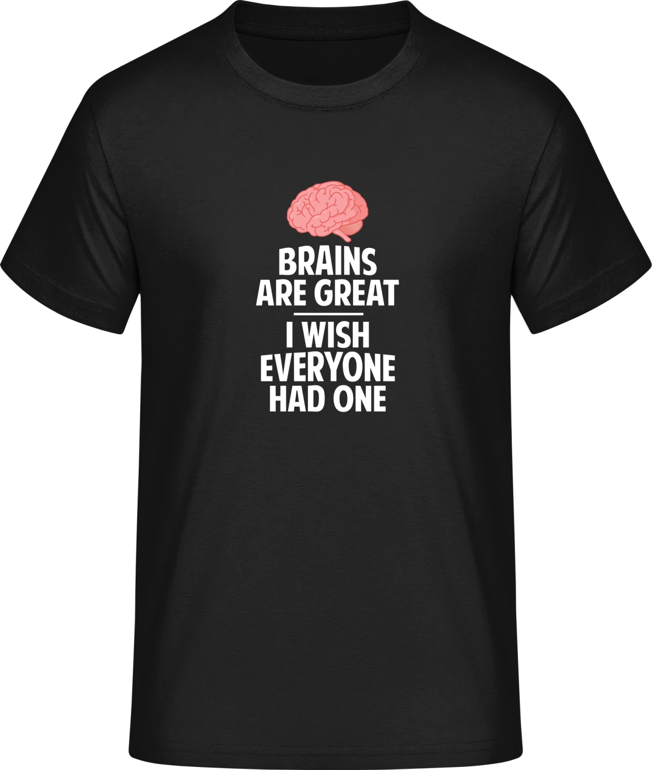 Brains Are Great, I Wish Everyone Had One - Front_Schwarz