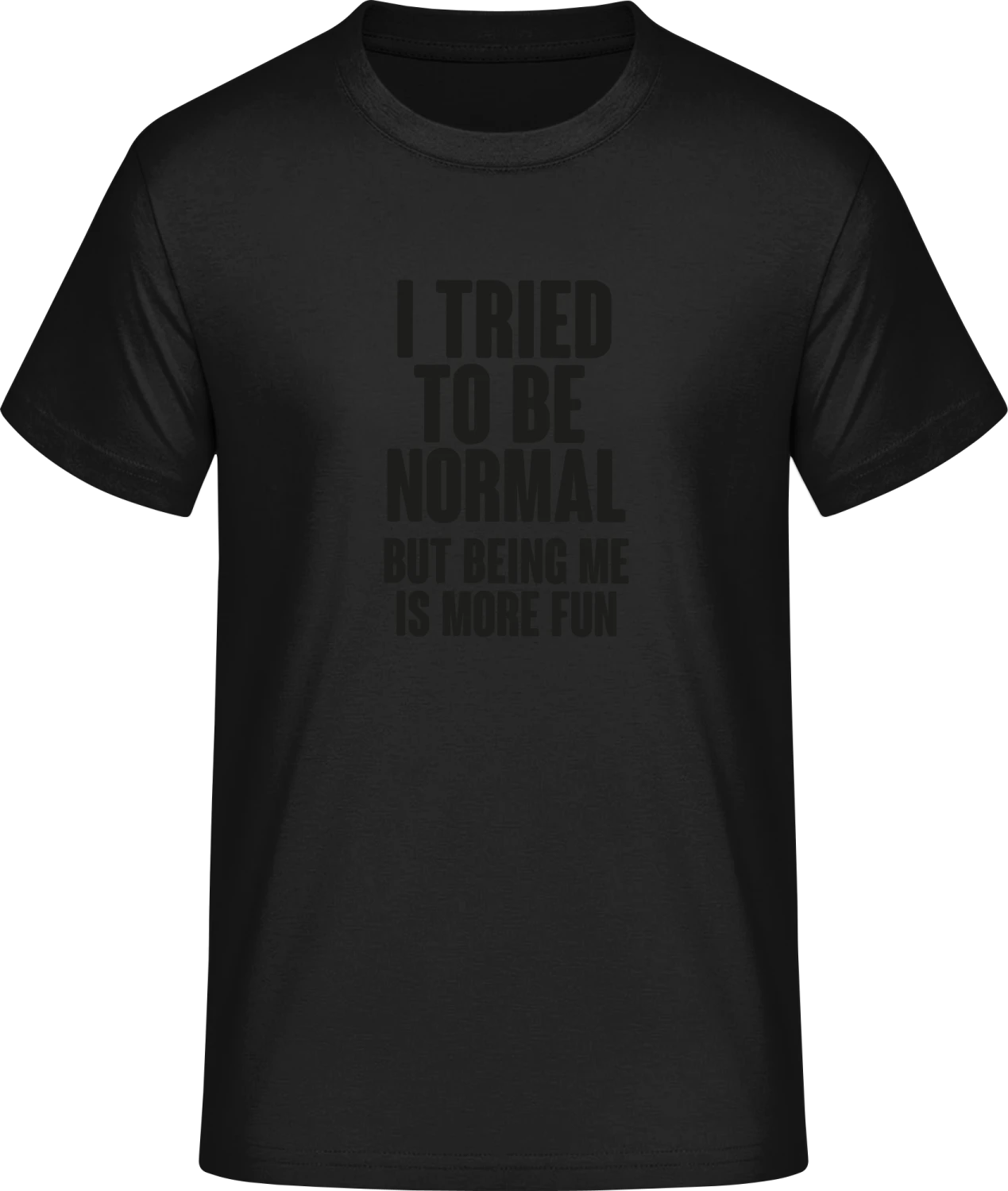 I Tried To Be Normal But Being Me Is More Fun - Front_Schwarz