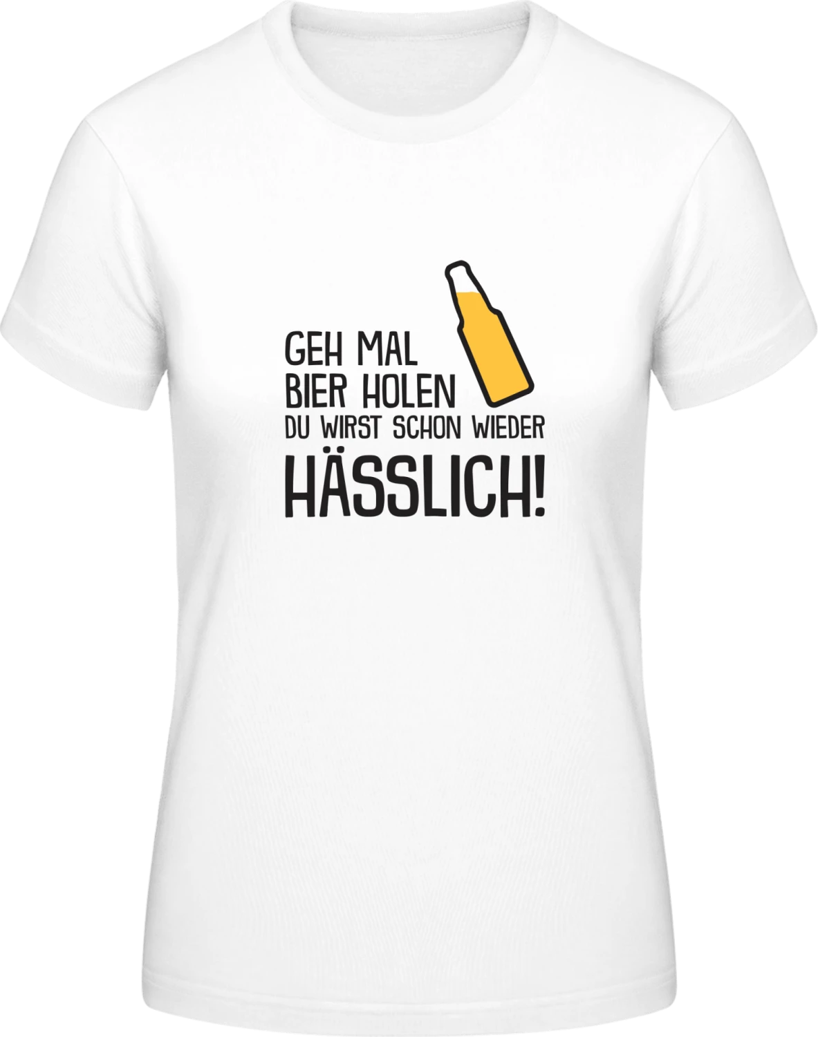 Geh mal Bier holen du wirst schon wieder hässlich - White #E190 women T-Shirt - Front