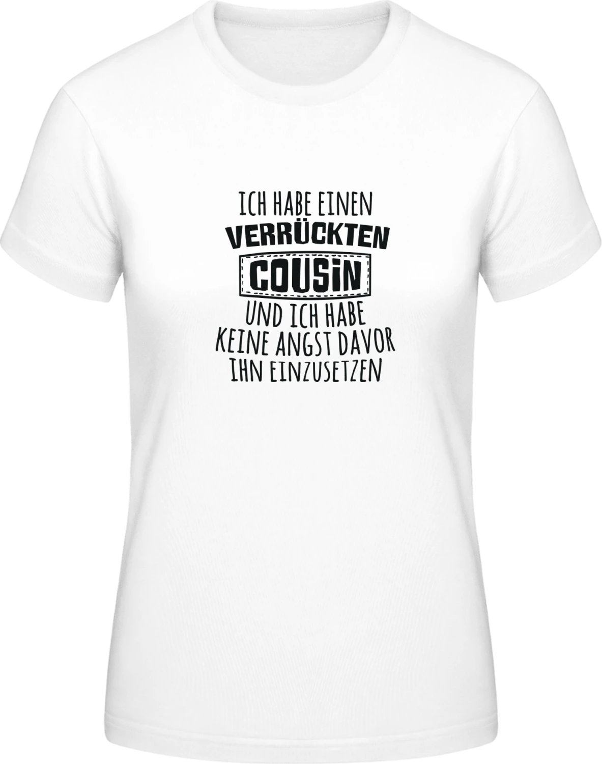 Ich habe einen verrückten Cousin und ich habe keine Angst davor - White #E190 women T-Shirt - Front