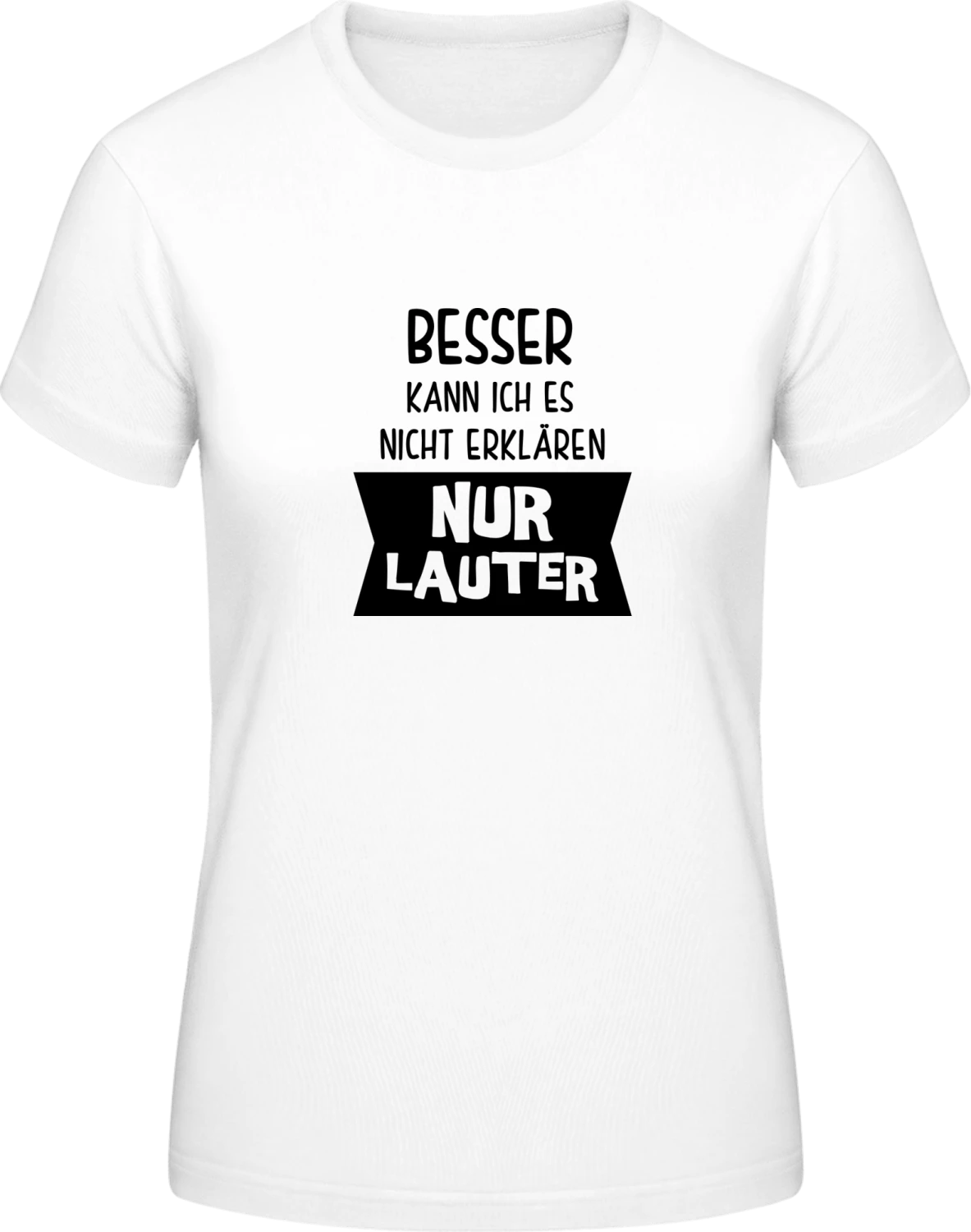 Besser kann ich es nicht erklären nur lauter - White #E190 women T-Shirt - Front