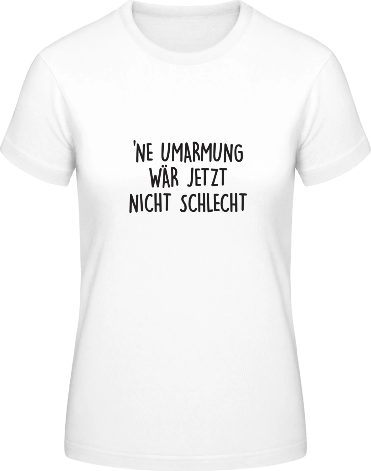 Ne Umarmung wär jetzt nicht schlecht - White #E190 women T-Shirt - Front