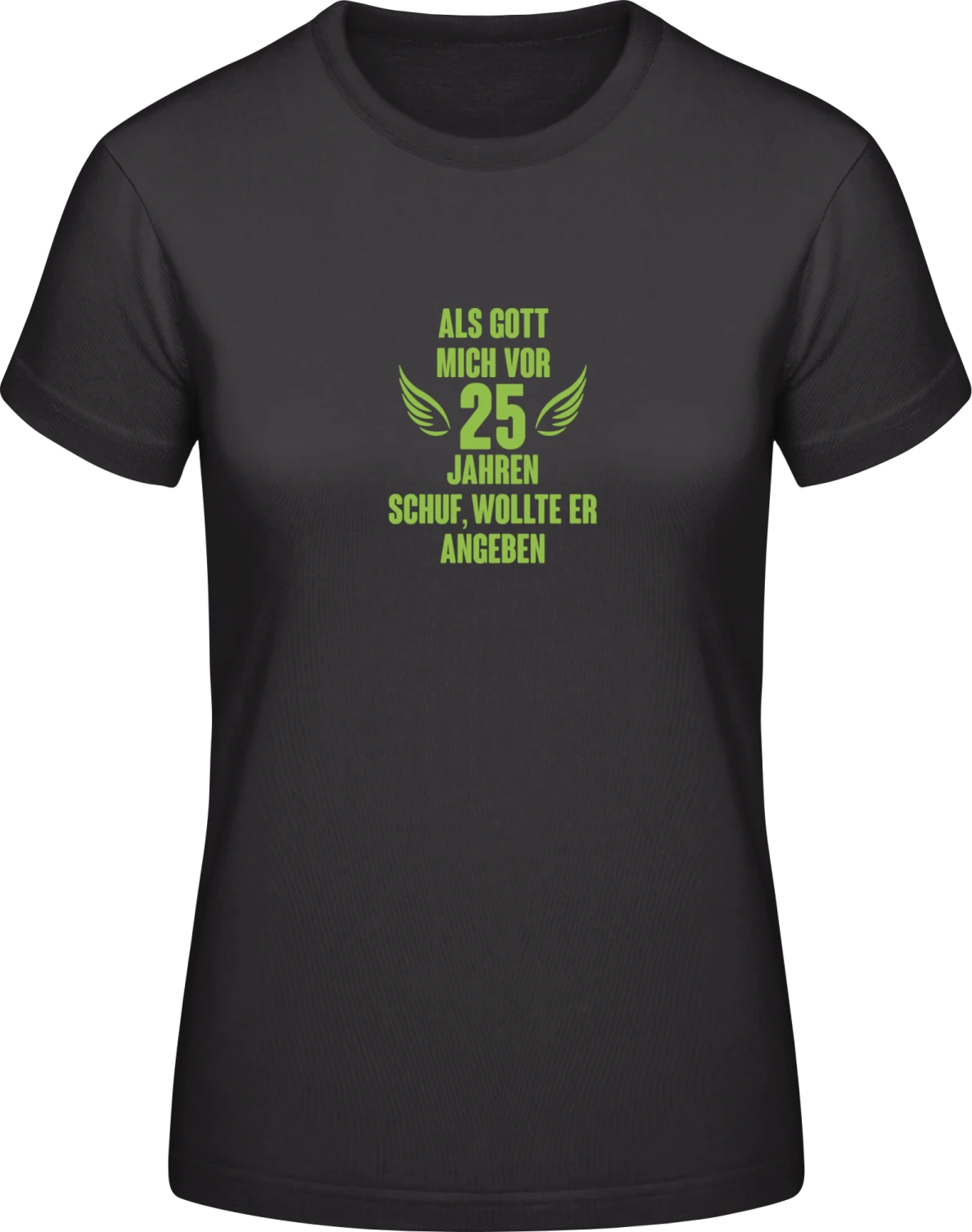 Als Gott mich vor 25 Jahren schuf - Black #E190 women T-Shirt - Front