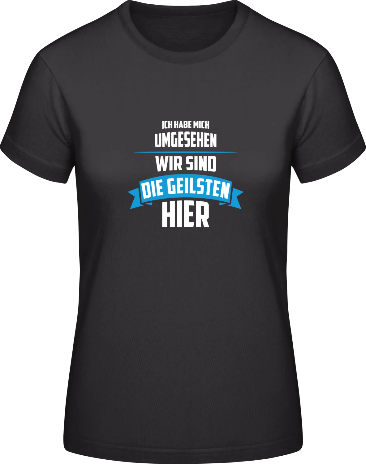 Wir sind die Geilsten hier - Black #E190 women T-Shirt - Front