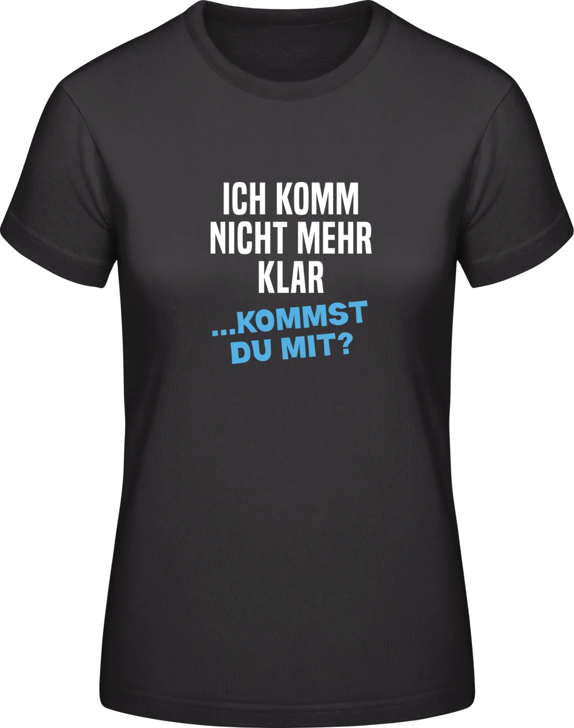 Ich komm nicht mehr klar, kommst du mit - Black #E190 women T-Shirt - Front