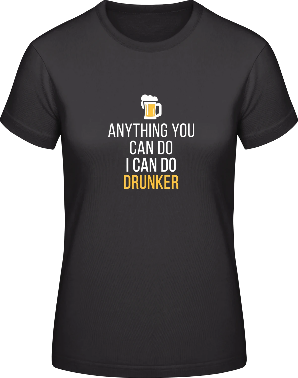 Anything You Can Do I Can Drunker - Black #E190 women T-Shirt - Front