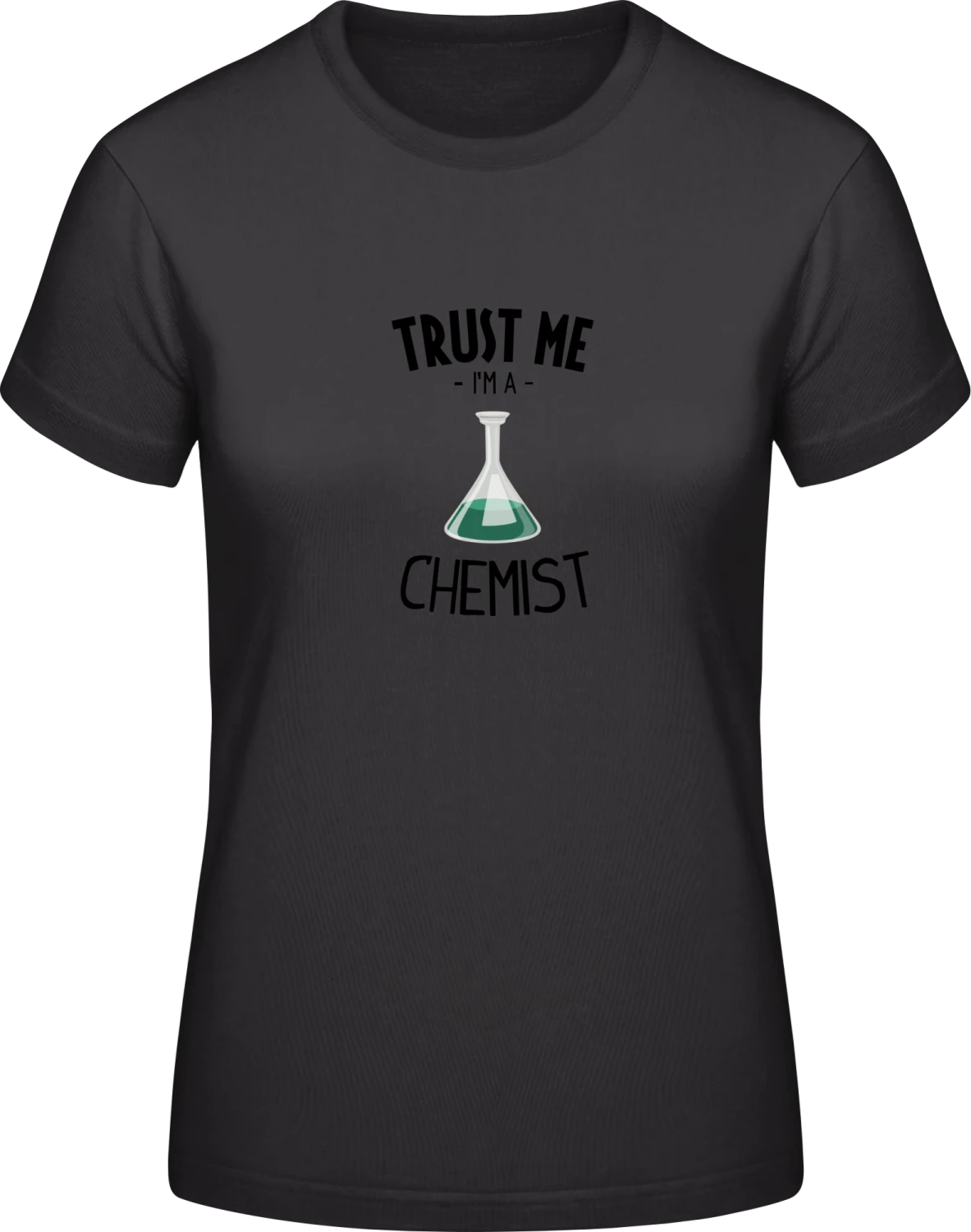 Trust Me I Am A Chemist - Black #E190 women T-Shirt - Front