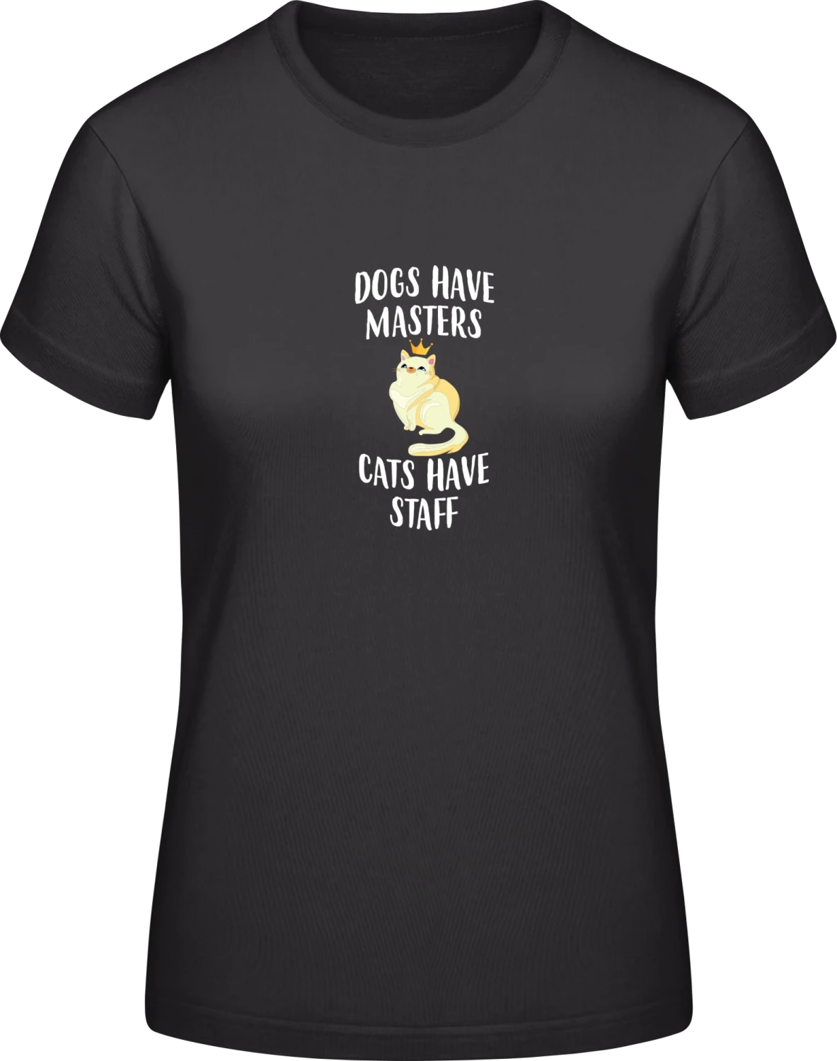 Dogs Have Masters Cats Have Staff - Black #E190 women T-Shirt - Front