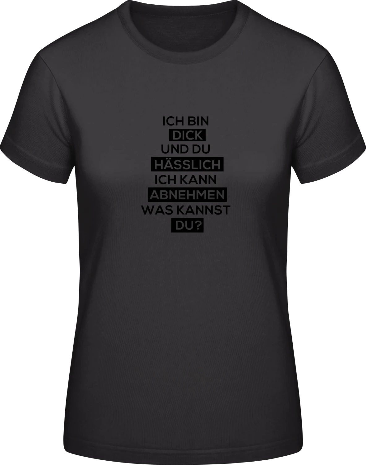 Ich bin dick und du hässlich - Black #E190 women T-Shirt - Front