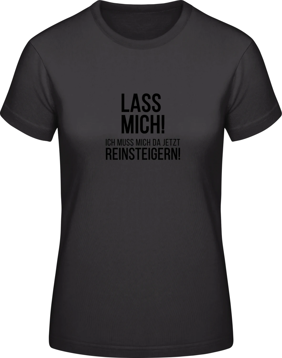 Lass mich! Ich muss mich da jetzt reinsteigern! - Black #E190 women T-Shirt - Front