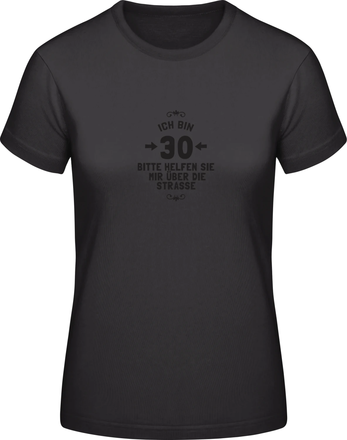 Ich bin 30 Bitte helfen sie mir über die Strasse - Black #E190 women T-Shirt - Front