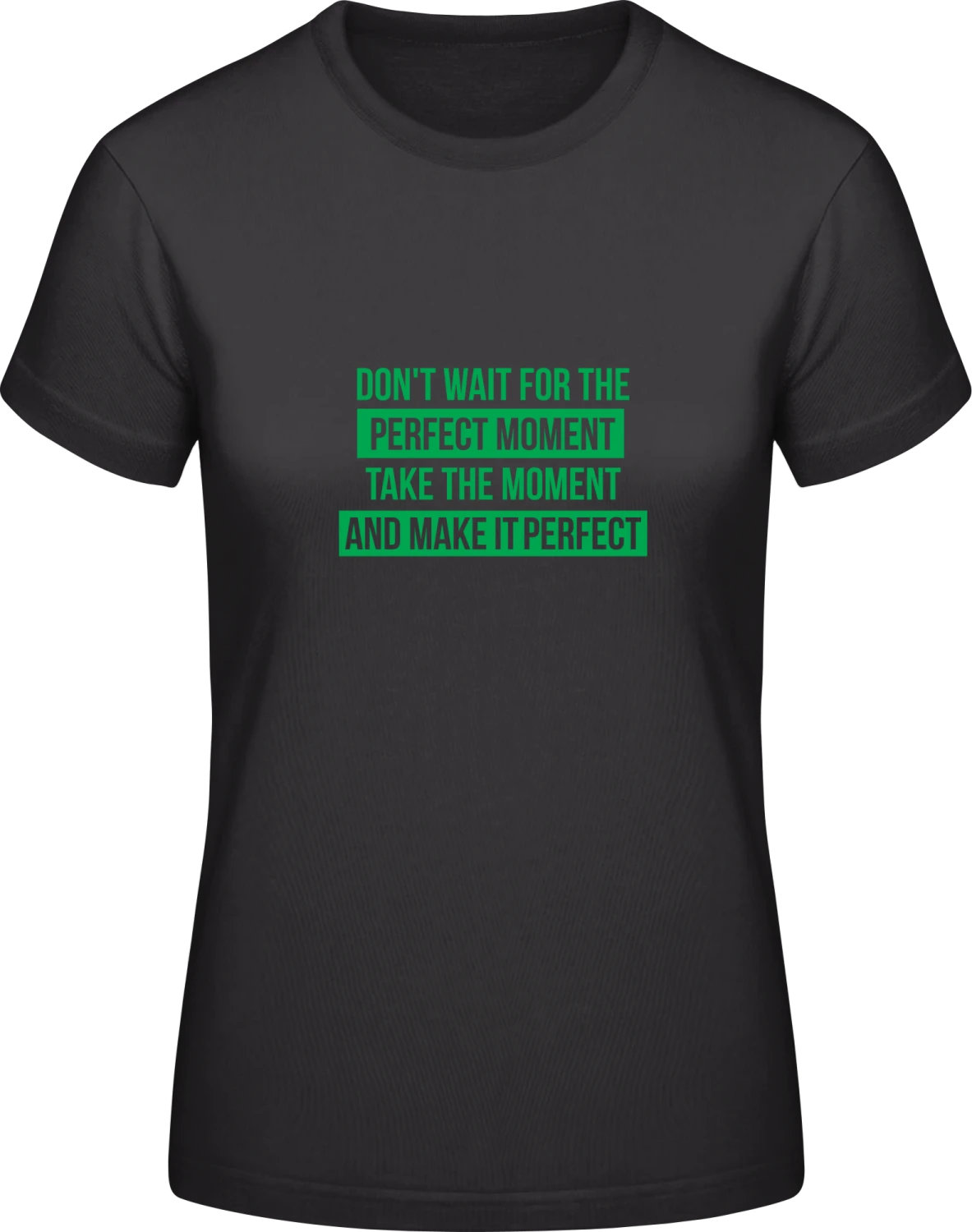 Don't Wait For The Perfect Moment - Black #E190 women T-Shirt - Front