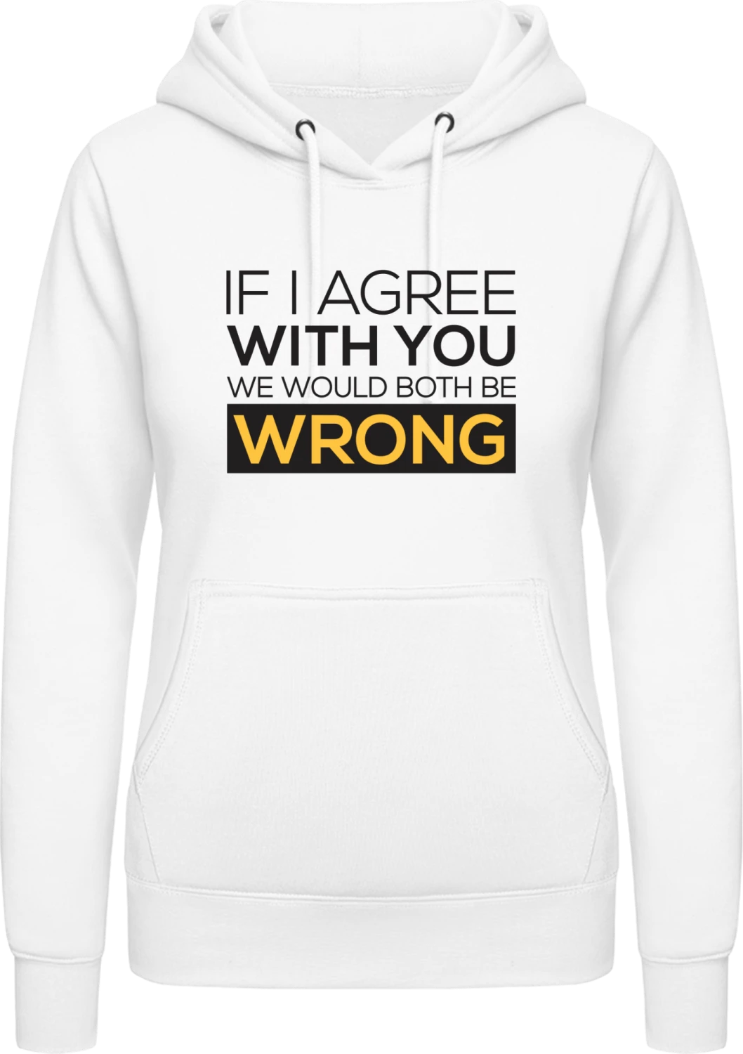 If I Agree With You We Would Both Be Wrong - Arctic white AWDis ladies hoodie - Front