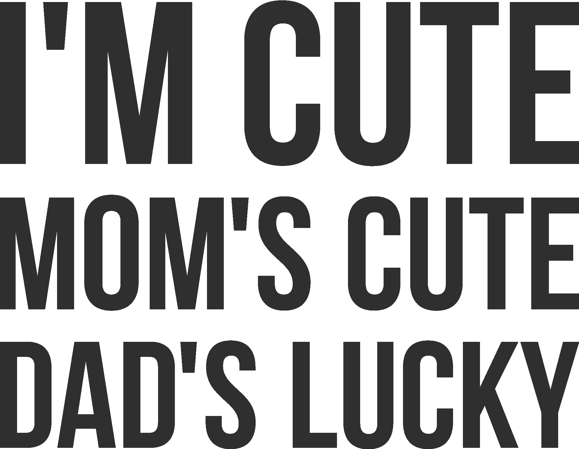I'm Cute Mom's Cute Dad's Lucky
