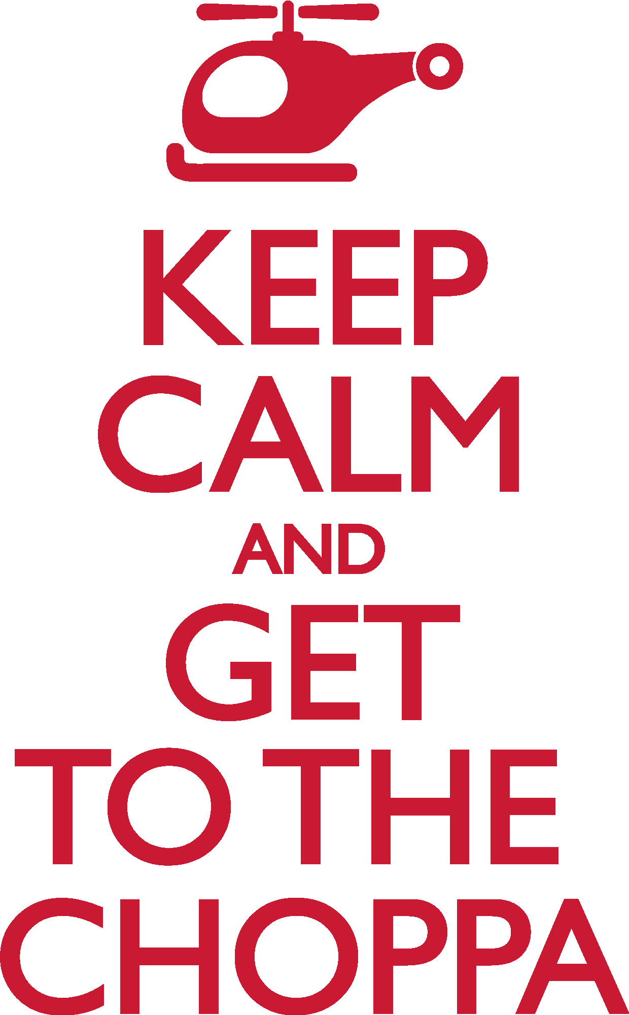 Keep Calm And Get To The Choppa