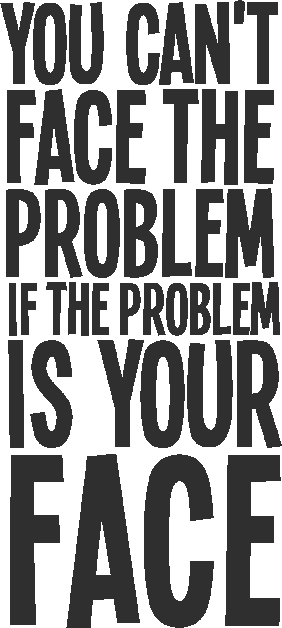 You Can't Face The Problem
