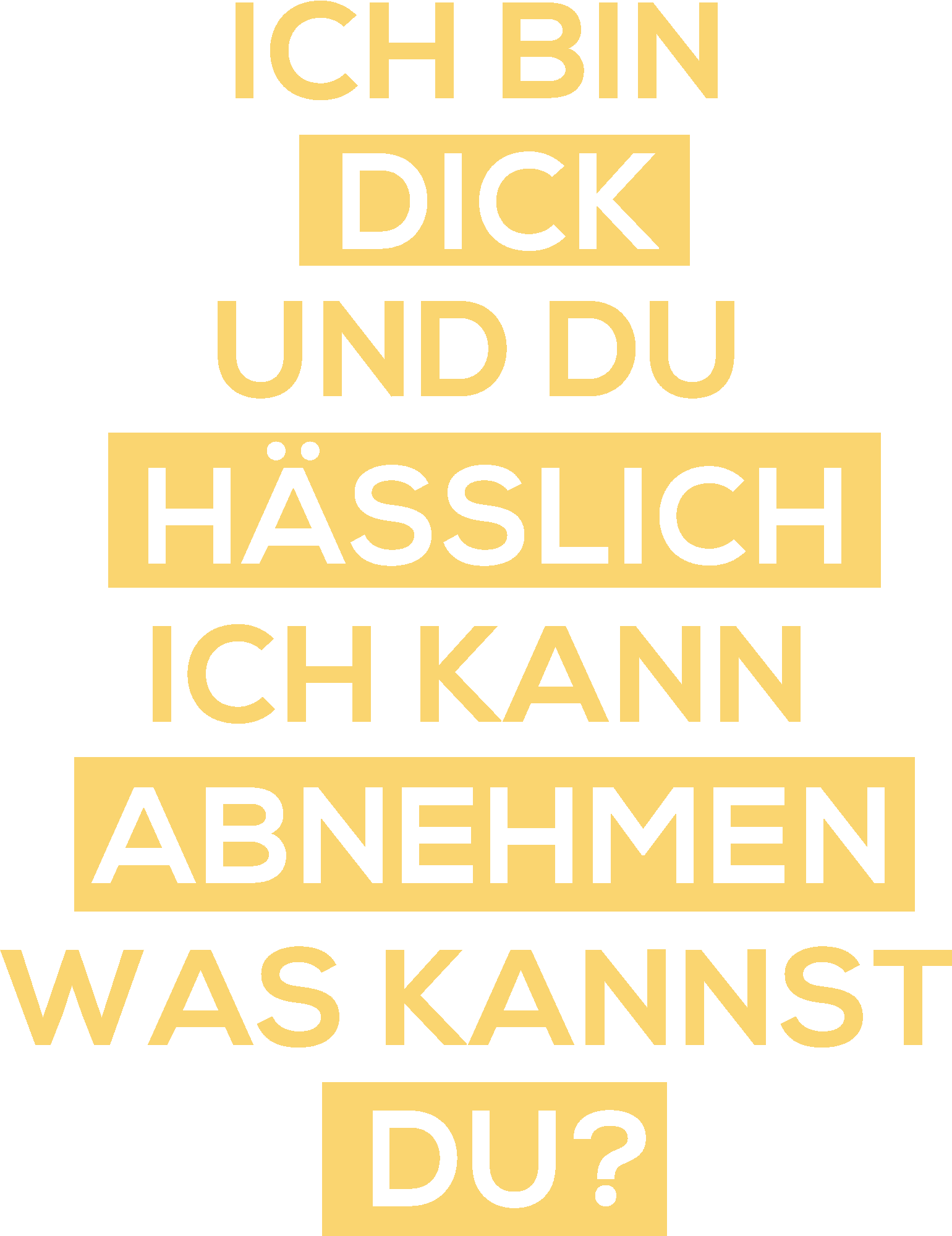 Ich bin dick und du hässlich