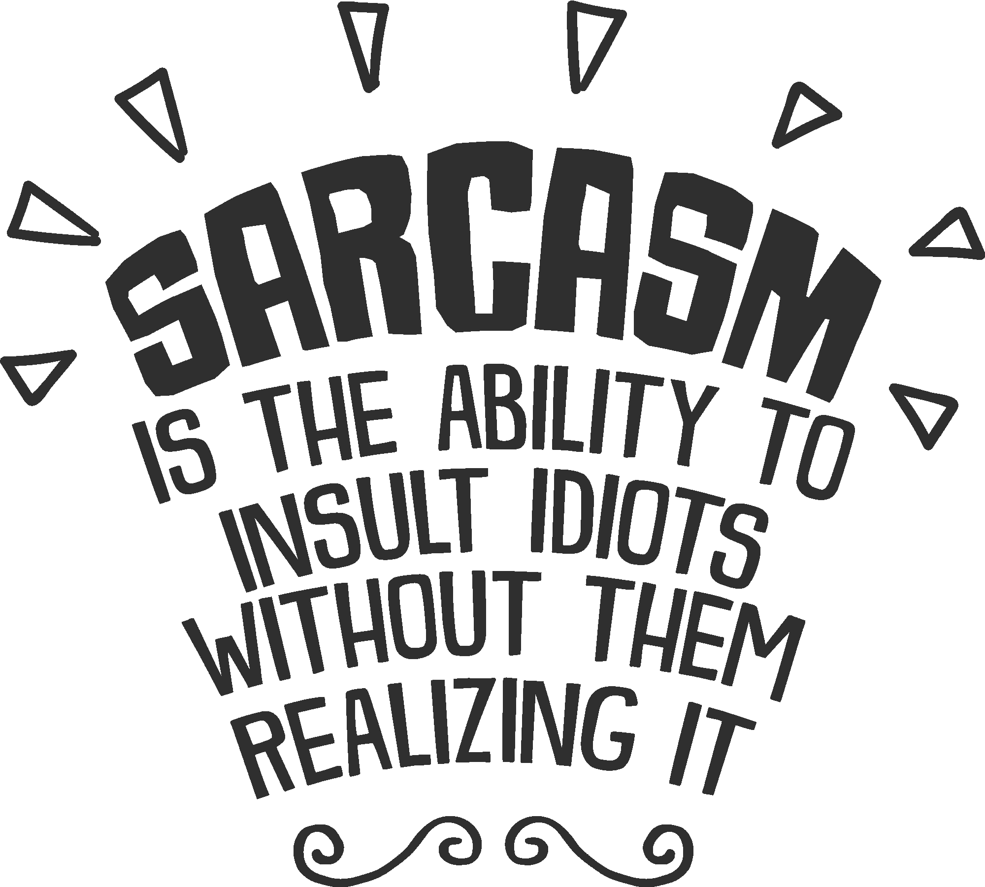 Sarcasm Is The Ability To Insult Idiots Without Them Realizing It